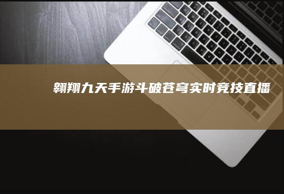 翱翔九天：手游《斗破苍穹》实时竞技直播